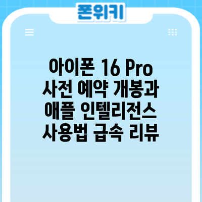 아이폰 16 Pro 사전 예약 개봉과 애플 인텔리전스 사용법 급속 리뷰