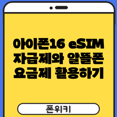 아이폰16 eSIM: 자급제와 알뜰폰 요금제 활용하기