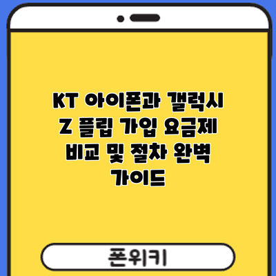 KT 아이폰과 갤럭시 Z 플립 가입: 요금제 비교 및 절차 완벽 가이드