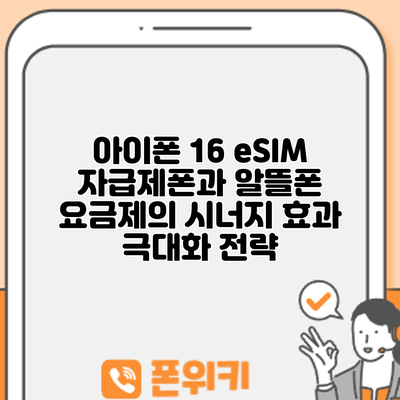아이폰 16 eSIM: 자급제폰과 알뜰폰 요금제의 시너지 효과 극대화 전략
