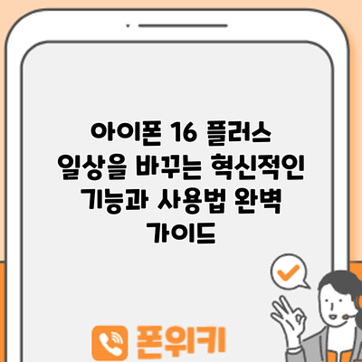 아이폰 16 플러스: 일상을 바꾸는 혁신적인 기능과 사용법 완벽 가이드