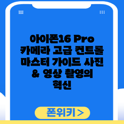 아이폰16 Pro 카메라 고급 컨트롤 마스터 가이드: 사진 & 영상 촬영의 혁신