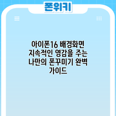 아이폰16 배경화면: 지속적인 영감을 주는 나만의 폰꾸미기 완벽 가이드