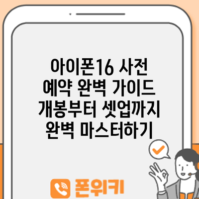 아이폰16 사전 예약 완벽 가이드: 개봉부터 셋업까지 완벽 마스터하기
