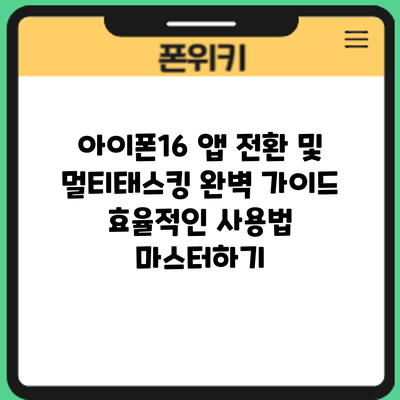 아이폰16 앱 전환 및 멀티태스킹 완벽 가이드: 효율적인 사용법 마스터하기