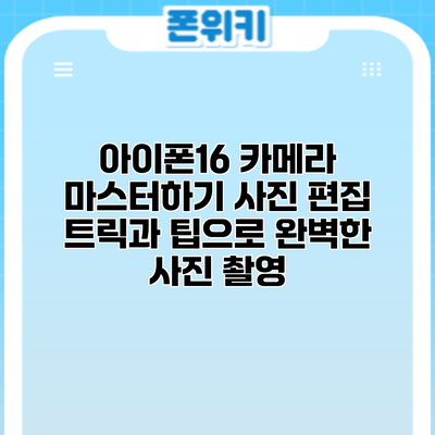 아이폰16 카메라 마스터하기: 사진 편집 트릭과 팁으로 완벽한 사진 촬영