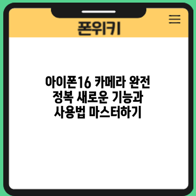 아이폰16 카메라 완전 정복: 새로운 기능과 사용법 마스터하기