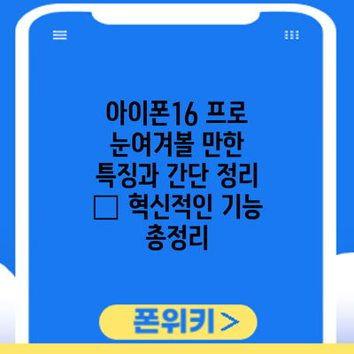 아이폰16 프로: 눈여겨볼 만한 특징과 간단 정리 – 혁신적인 기능 총정리