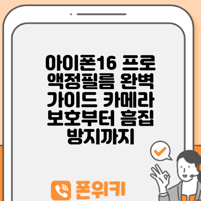 아이폰16 프로 액정필름 완벽 가이드: 카메라 보호부터 흠집 방지까지