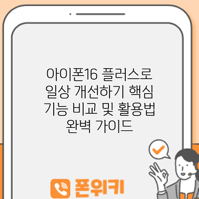 아이폰16 플러스로 일상 개선하기: 핵심 기능 비교 및 활용법 완벽 가이드