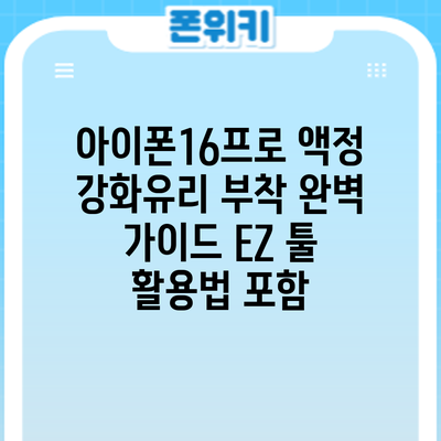 아이폰16프로 액정 강화유리 부착 완벽 가이드: EZ 툴 활용법 포함