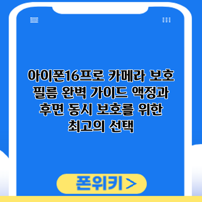 아이폰16프로 카메라 보호 필름 완벽 가이드: 액정과 후면 동시 보호를 위한 최고의 선택