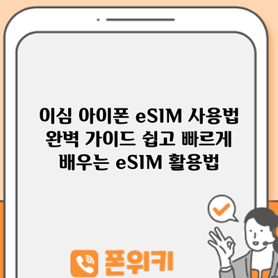 이심 아이폰 eSIM 사용법 완벽 가이드: 쉽고 빠르게 배우는 eSIM 활용법