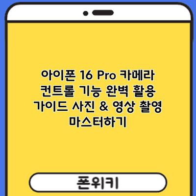 아이폰 16 Pro 카메라 컨트롤 기능 완벽 활용 가이드: 사진 & 영상 촬영 마스터하기