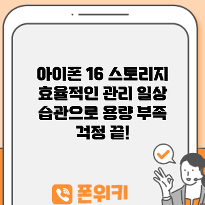 아이폰 16 스토리지 효율적인 관리: 일상 습관으로 용량 부족 걱정 끝!