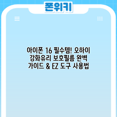 아이폰 16 필수템! 오하이 강화유리 보호필름 완벽 가이드 & EZ 도구 사용법