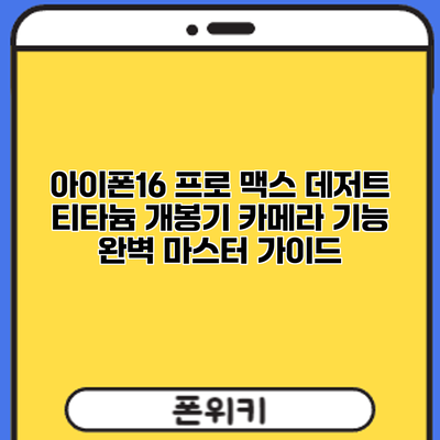 아이폰16 프로 맥스 데저트 티타늄 개봉기: 카메라 기능 완벽 마스터 가이드