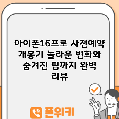 아이폰16프로 사전예약 개봉기: 놀라운 변화와 숨겨진 팁까지 완벽 리뷰