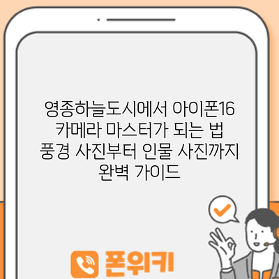 영종하늘도시에서 아이폰16 카메라 마스터가 되는 법: 풍경 사진부터 인물 사진까지 완벽 가이드