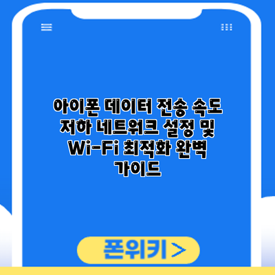아이폰 데이터 전송 속도 저하? 네트워크 설정 및 Wi-Fi 최적화 완벽 가이드