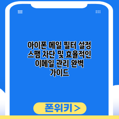 아이폰 메일 필터 설정: 스팸 차단 및 효율적인 이메일 관리 완벽 가이드