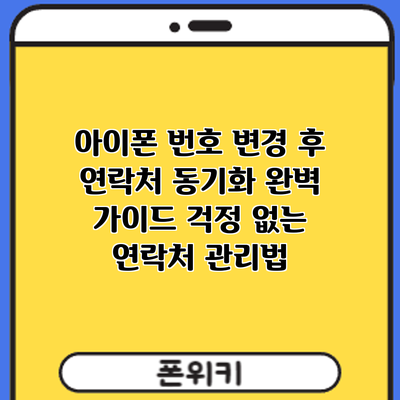 아이폰 번호 변경 후 연락처 동기화 완벽 가이드: 걱정 없는 연락처 관리법