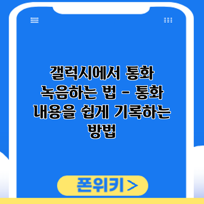 갤럭시에서 통화 녹음하는 법 – 통화 내용을 쉽게 기록하는 방법