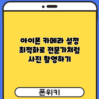 아이폰 카메라 설정 최적화로 전문가처럼 사진 촬영하기