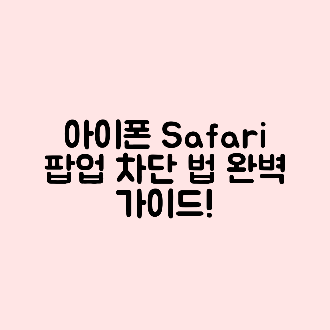 아이폰 Safari 팝업 차단 완벽 가이드