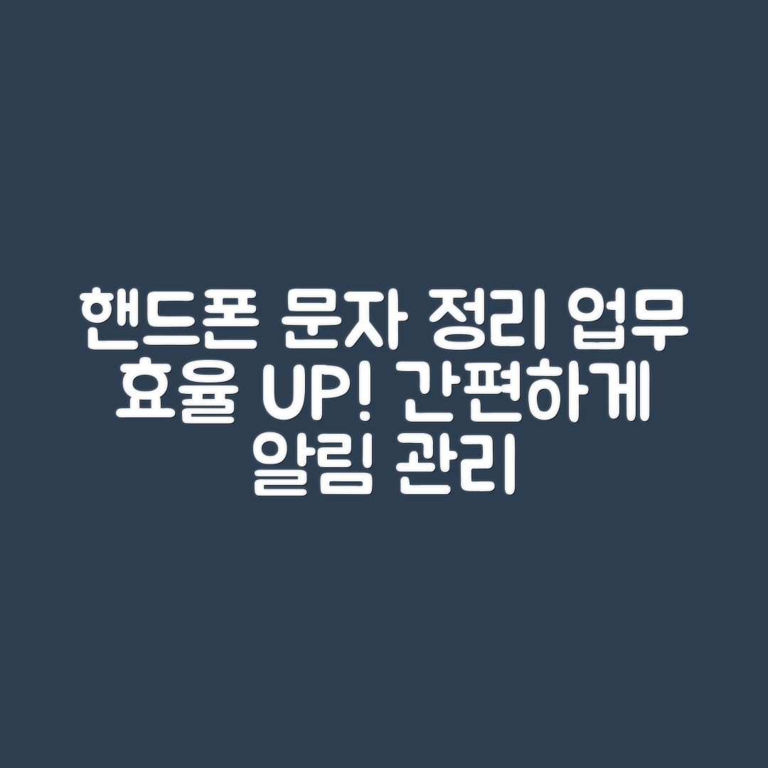 누구나 쉽게 하는 핸드폰 문자·알림 정리로 업무 효율 높이기