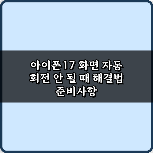 아이폰17 화면 자동 회전 안 될 때 해결법 5가지 완벽 가이드