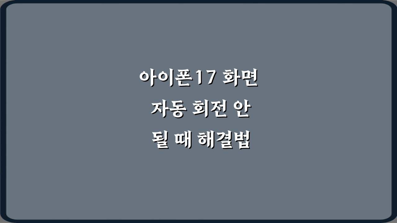 아이폰17 화면 자동 회전 안 될 때 해결법 5가지 완벽 가이드