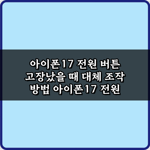 아이폰17 전원 버튼 고장났을 때 대체 조작 5가지 방법