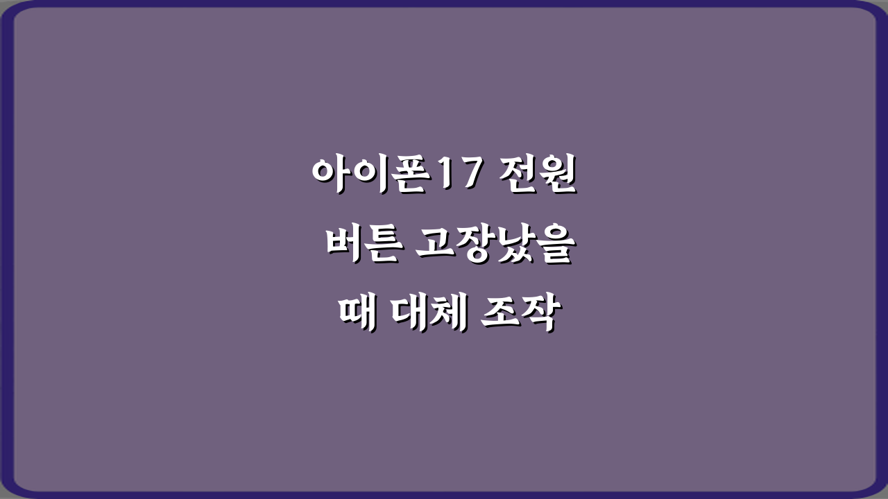 아이폰17 전원 버튼 고장났을 때 대체 조작 5가지 방법