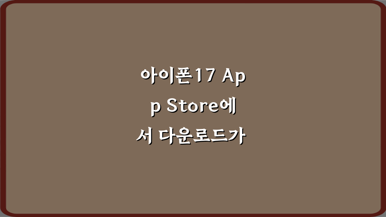 아이폰17 App Store에서 다운로드가 안 되는 이유, 7가지 해결 꿀팁