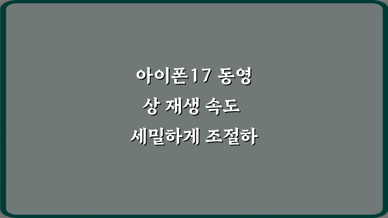 아이폰17 동영상 재생 속도 세밀하게 조절하는 방법, 3가지 꿀팁