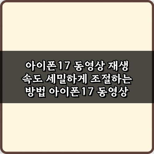 아이폰17 동영상 재생 속도 세밀하게 조절하는 방법, 3가지 꿀팁