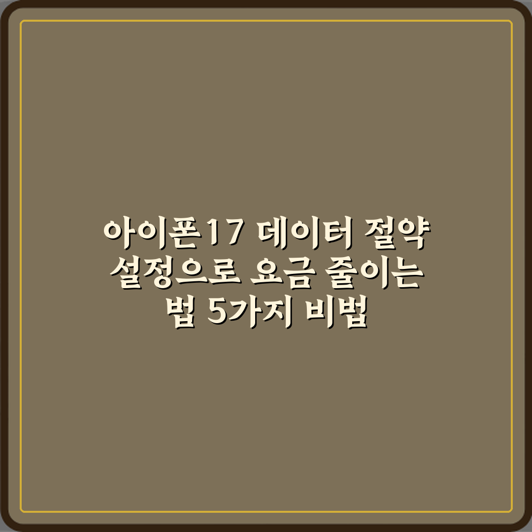 아이폰17 데이터 절약 설정으로 요금 줄이는 법 5가지 비법