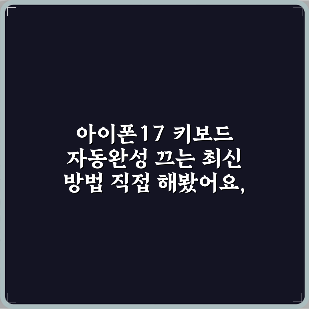 아이폰17 키보드 자동완성 끄는 최신 방법 직접 해봤어요, 진짜 편하네요