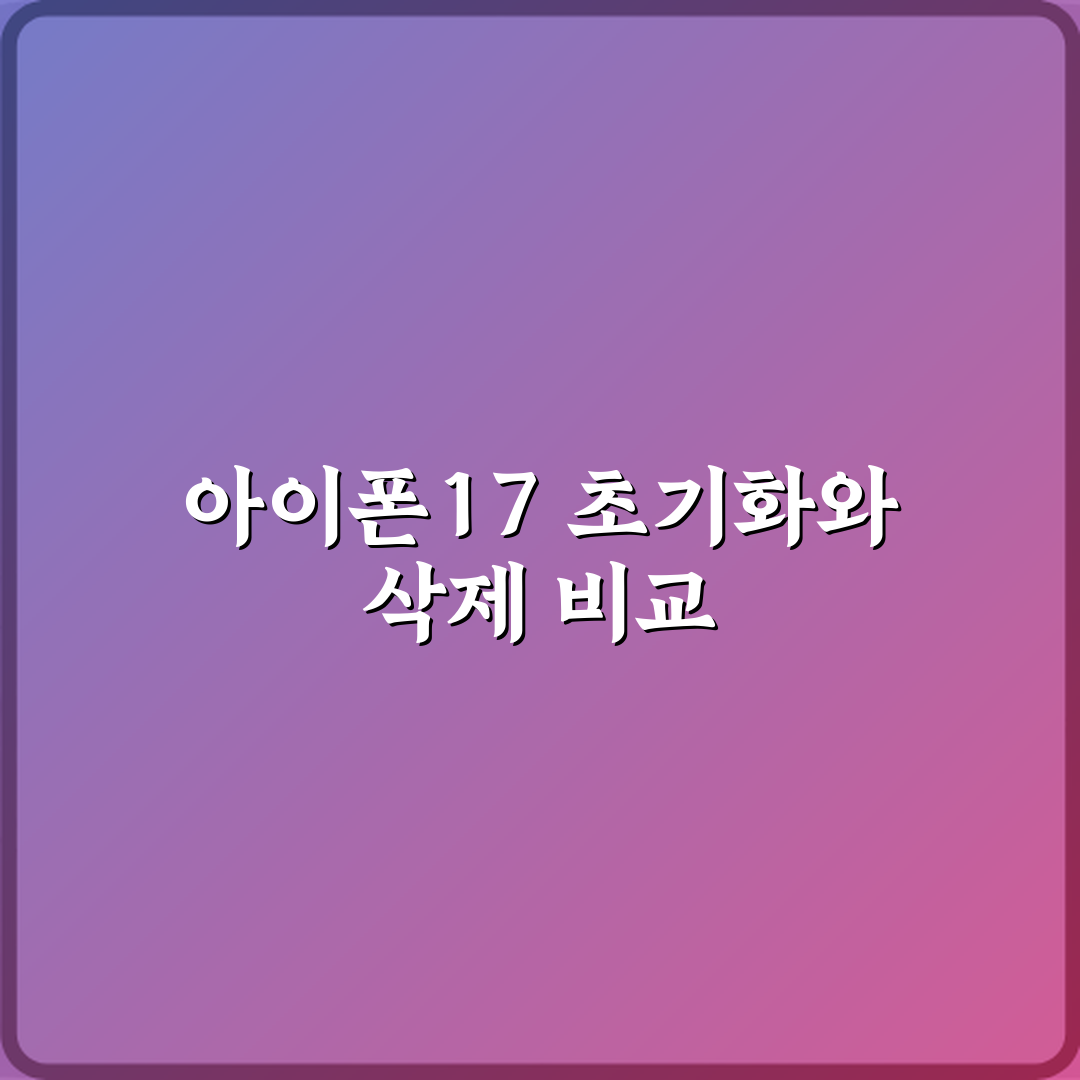 아이폰17 데이터 완전 삭제와 초기화 차이 직접 해봤어요 리얼리뷰